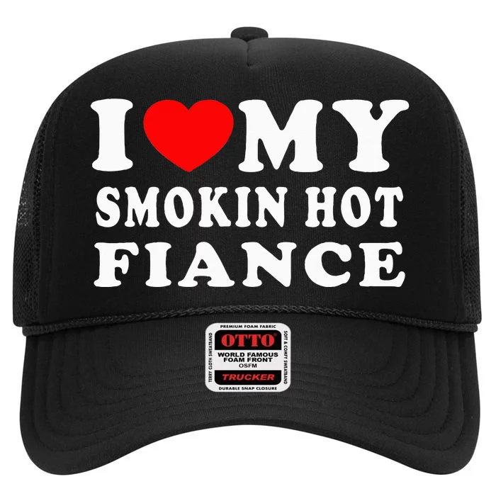 I Love My Smoking Hot Fiance I Heart My Smokin Fiance High Crown Mesh Trucker Hat