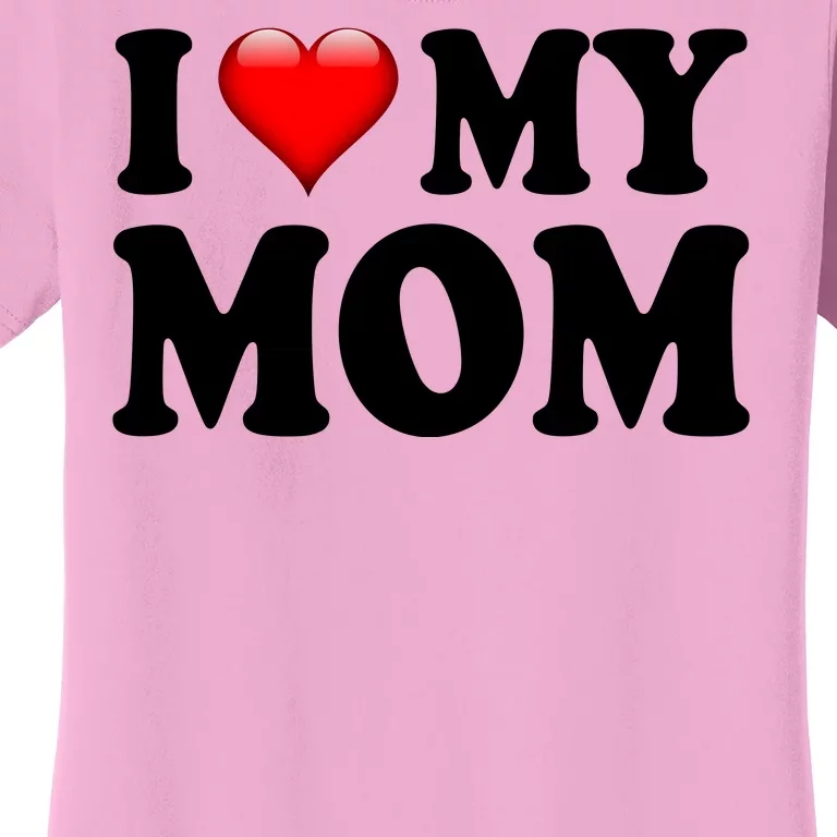 I Love My Mom Women's T-Shirt