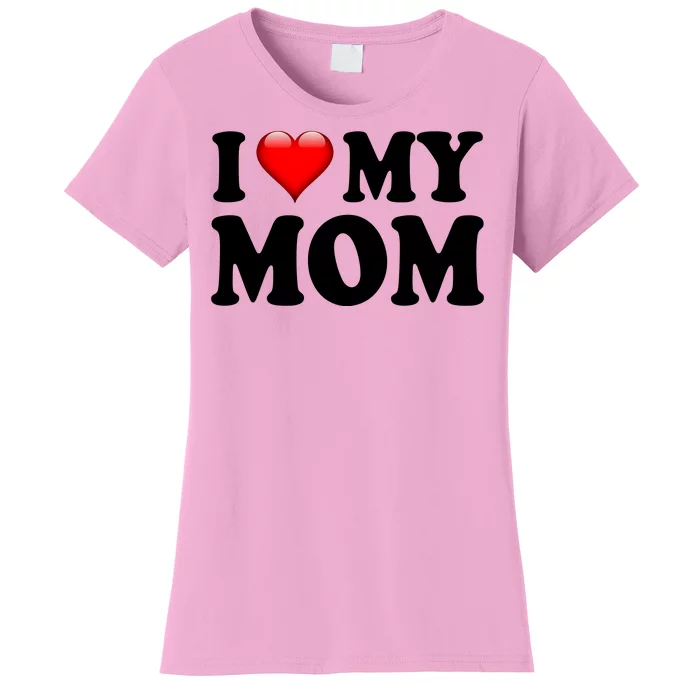 I Love My Mom Women's T-Shirt