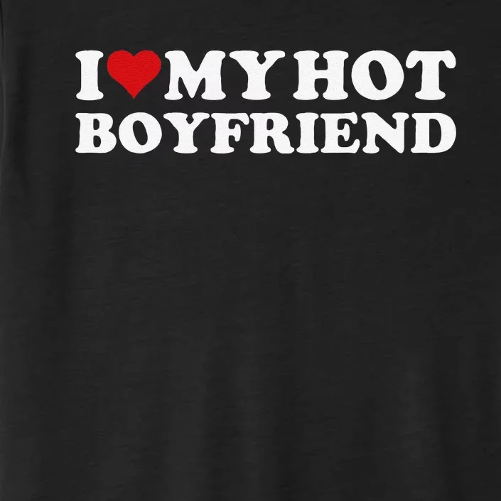 I Love My Hot Boyfriend I Heart My Hot Boyfriend Bf Gift ChromaSoft Performance T-Shirt