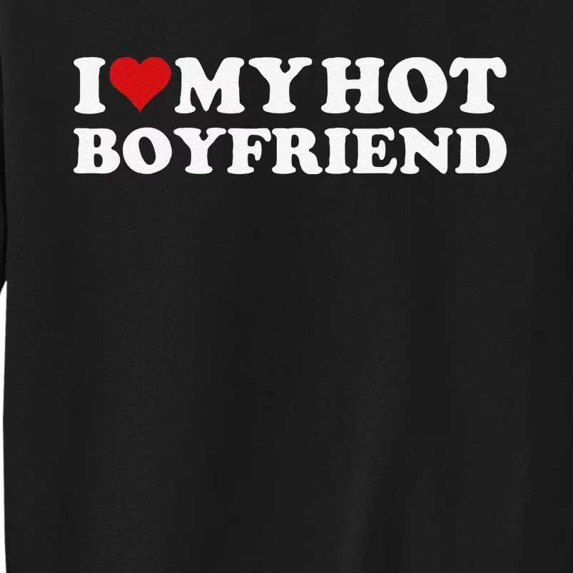 I Love My Hot Boyfriend I Heart My Hot Boyfriend Bf Gift Tall Sweatshirt