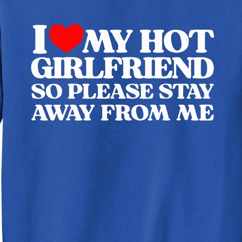 I Love My Girlfriend I Love My Hot Girlfriend So Stay Away Sweatshirt