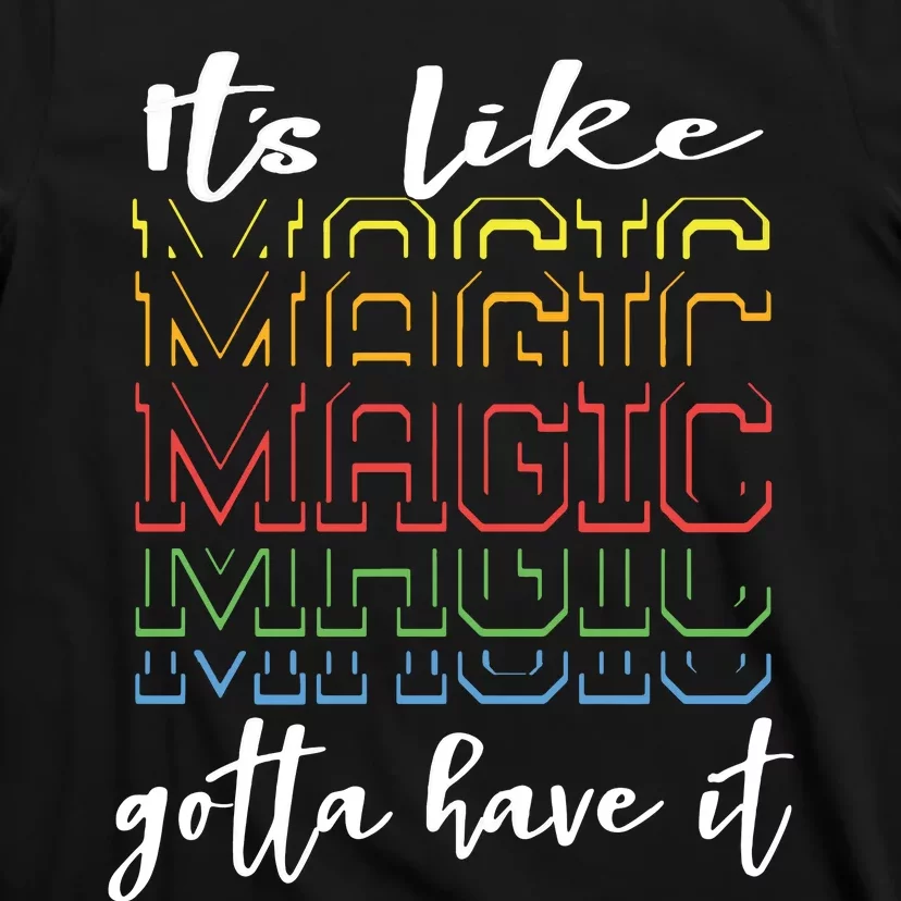 Its Like Magic Gotta Have It T-Shirt