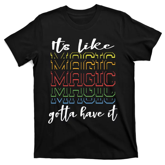 Its Like Magic Gotta Have It T-Shirt