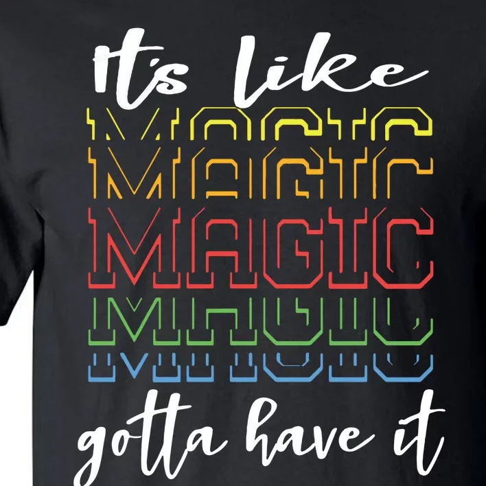 Its Like Magic Gotta Have It Tall T-Shirt