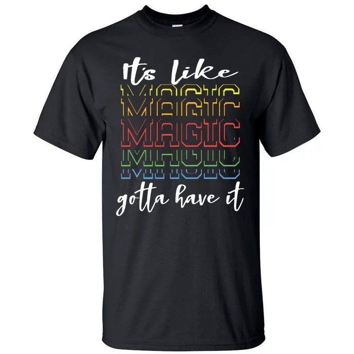 Its Like Magic Gotta Have It Tall T-Shirt