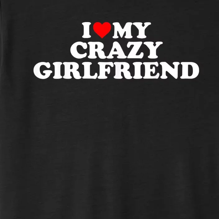 I Love My Crazy Girlfriend GF Red Heart ChromaSoft Performance T-Shirt