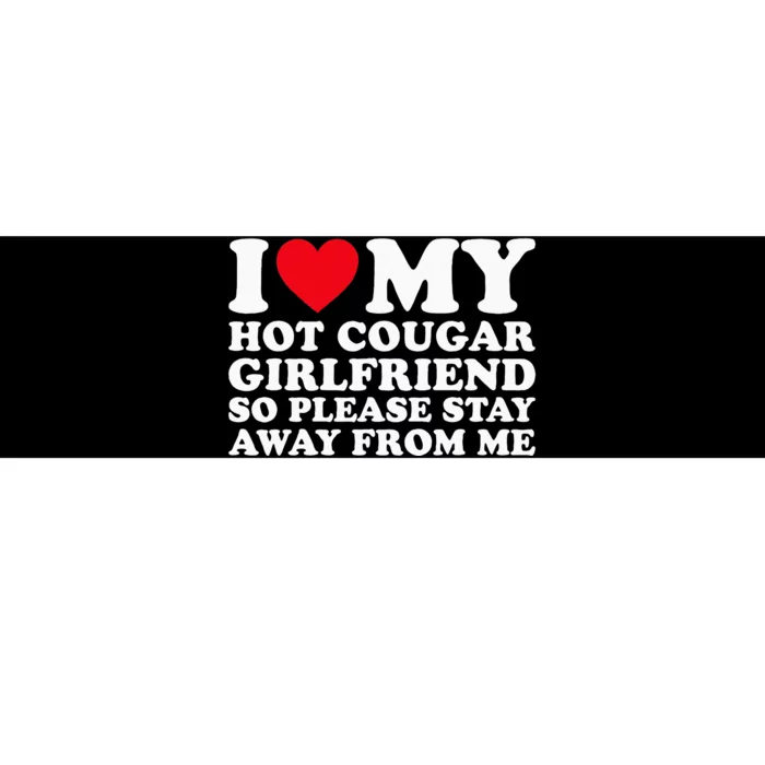 I Love My Hot Cougar Girlfriend So Please Stay Away From Me Bumper Sticker