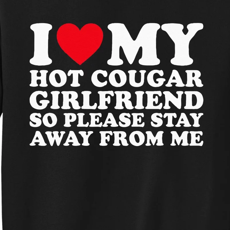 I Love My Hot Cougar Girlfriend So Please Stay Away From Me Tall Sweatshirt