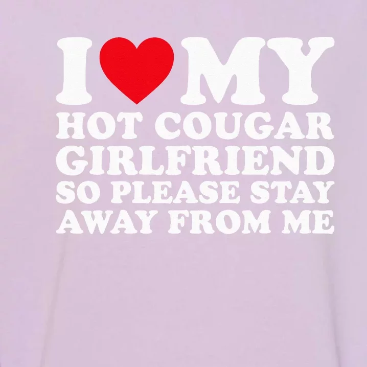 I Love My Hot Cougar Girlfriend So Please Stay Away From Me Garment-Dyed Sweatshirt