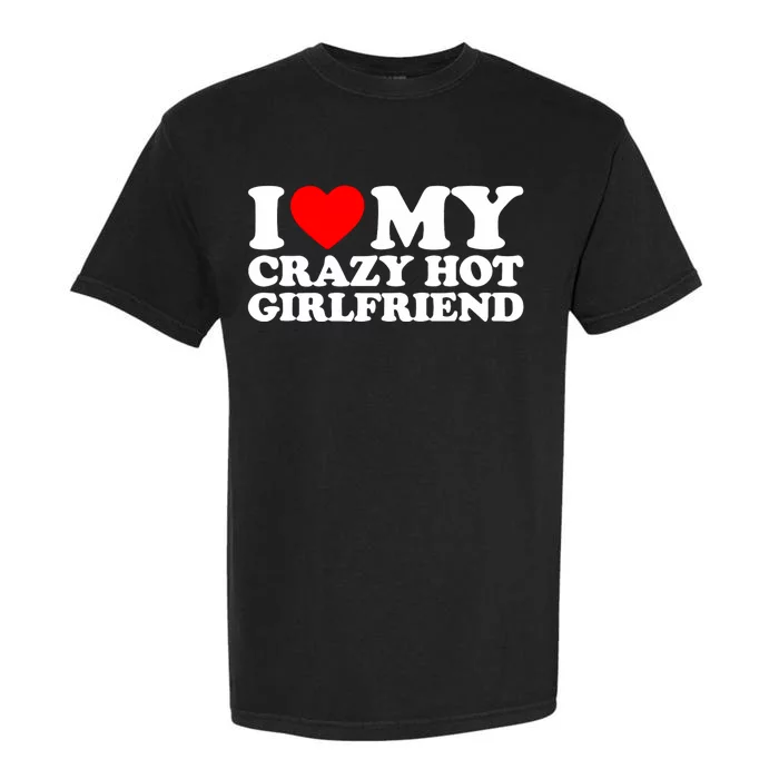 I Love My Hot Girlfriend Love My Crazy Hot Girlfriend Garment-Dyed Heavyweight T-Shirt