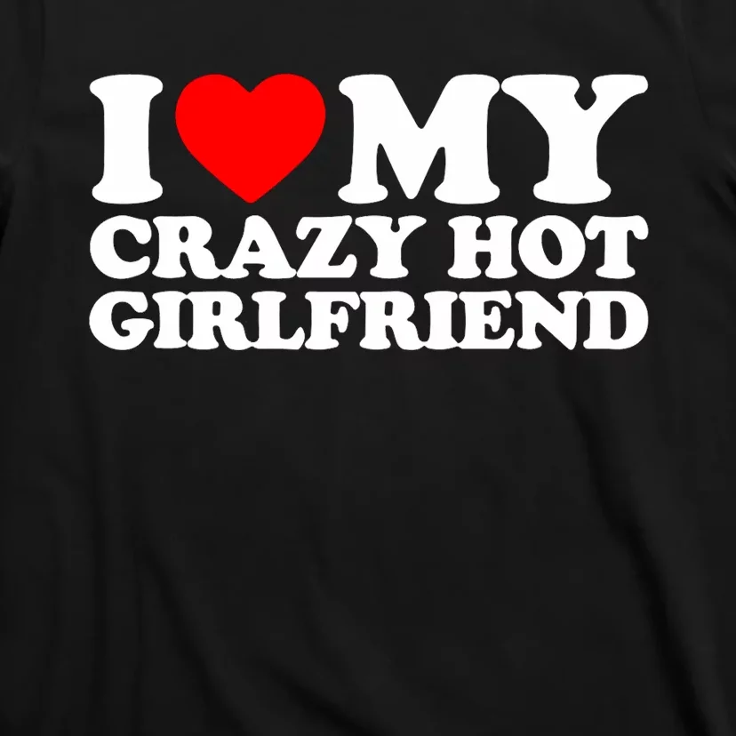 I Love My Hot Girlfriend Love My Crazy Hot Girlfriend T-Shirt