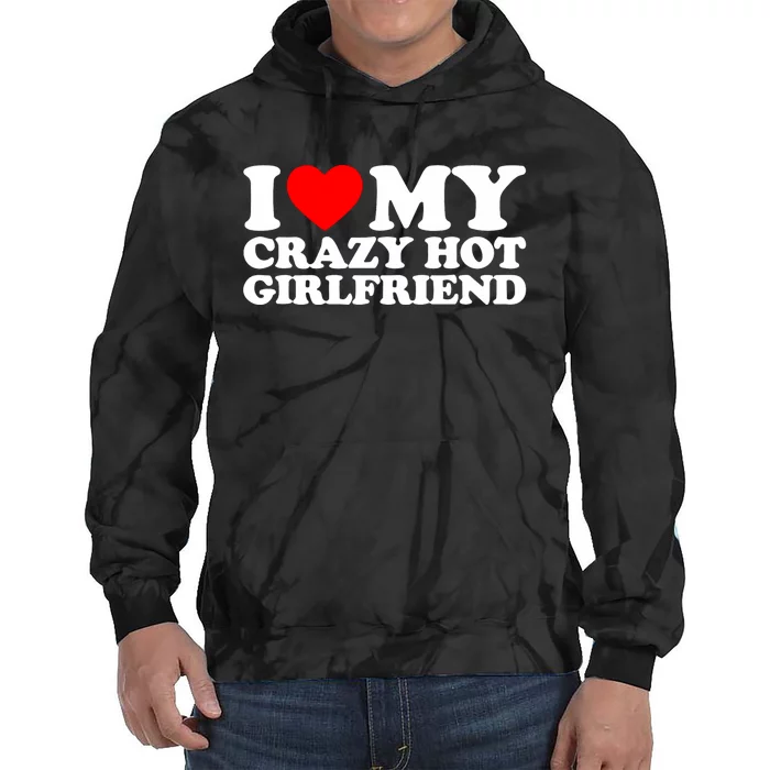 I Love My Hot Girlfriend Love My Crazy Hot Girlfriend Tie Dye Hoodie