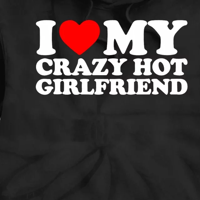 I Love My Hot Girlfriend Love My Crazy Hot Girlfriend Tie Dye Hoodie