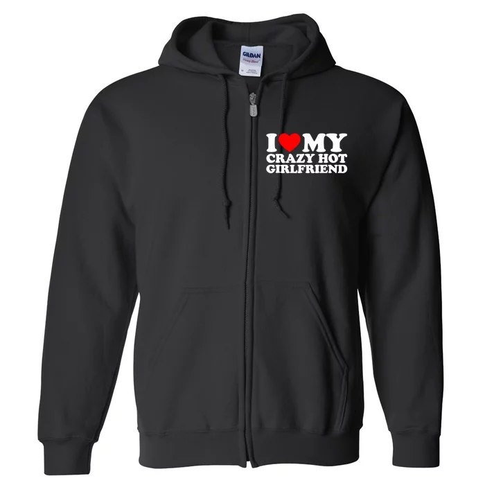 I Love My Hot Girlfriend Love My Crazy Hot Girlfriend Full Zip Hoodie