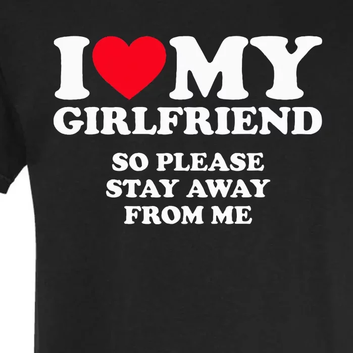 I Love My Girlfriend So Stay Away Garment-Dyed Heavyweight T-Shirt