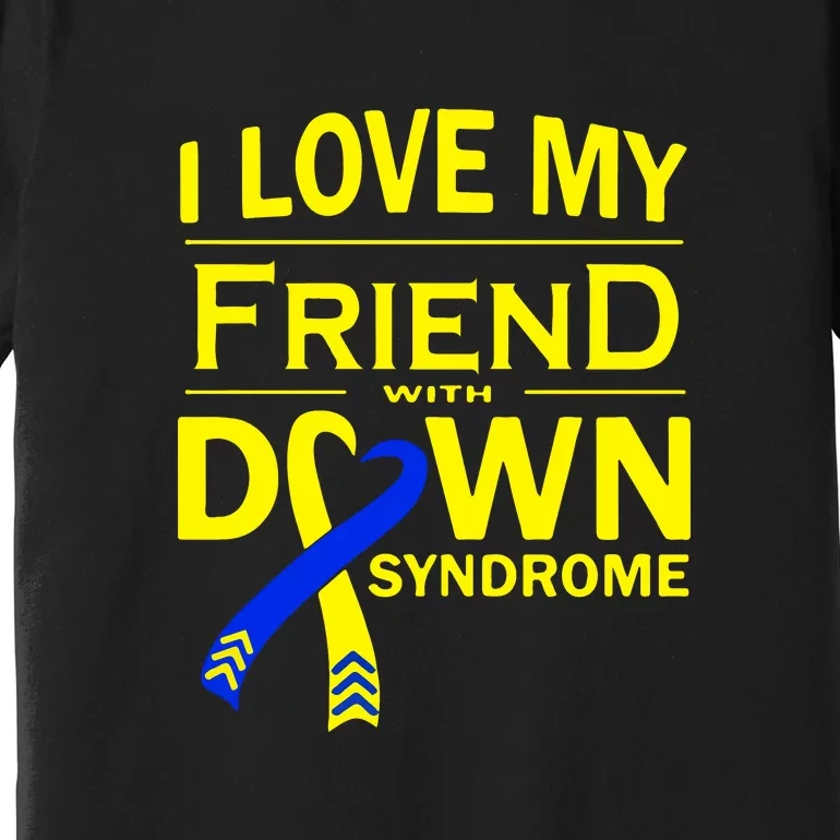 I Love My Friend With Down Syndrome Awareness Gift Family Matching Premium T-Shirt