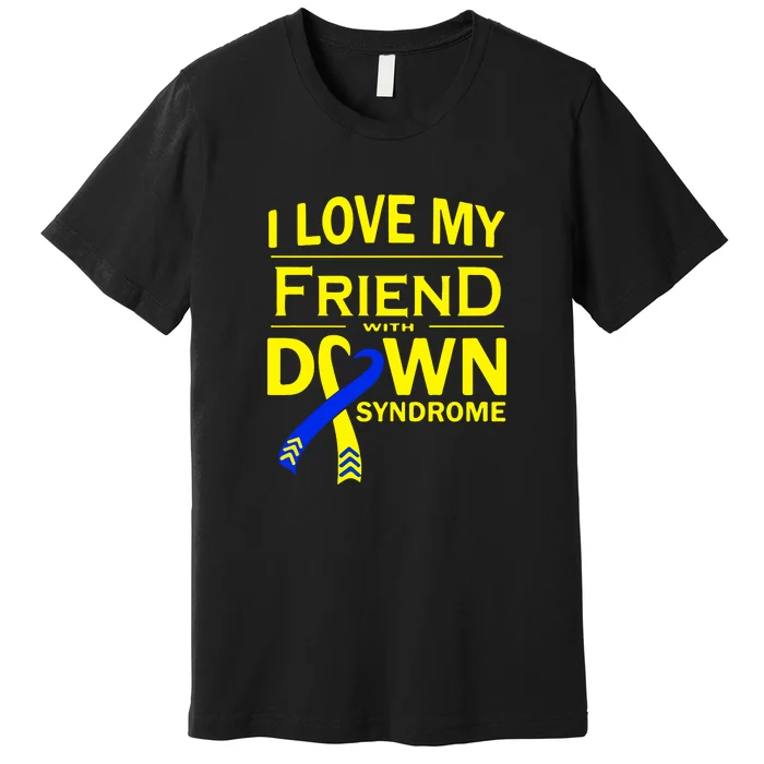 I Love My Friend With Down Syndrome Awareness Gift Family Matching Premium T-Shirt