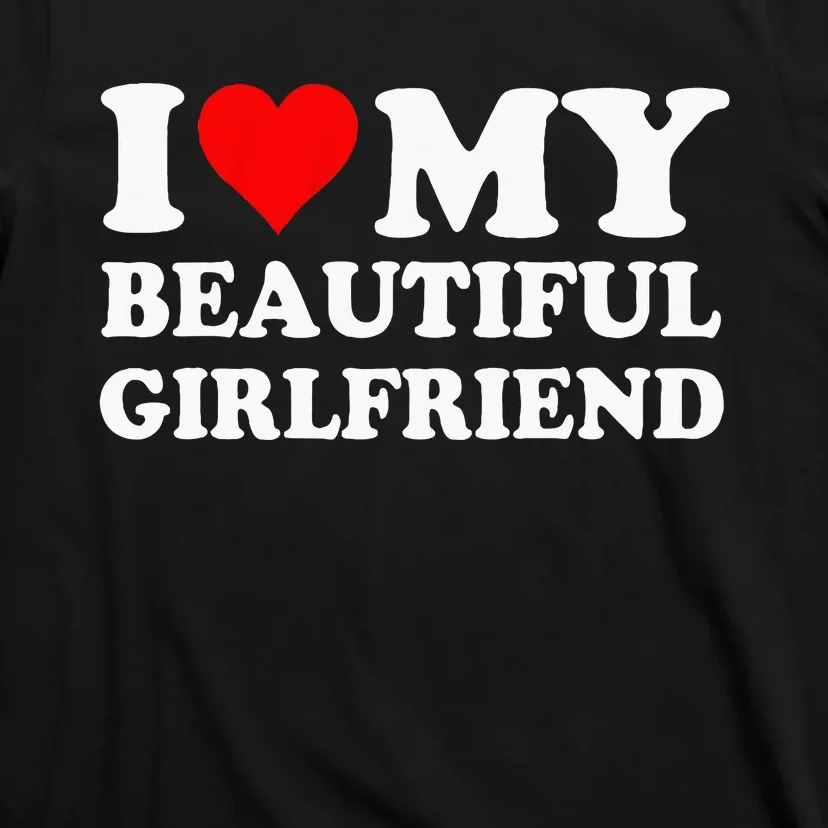 I Love My Beautiful Girlfriend I Love My Girlfriend T-Shirt