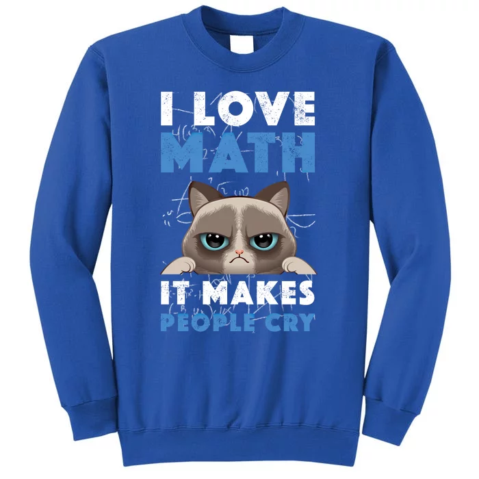 I Love Math It Makes People Cry Mathematics Pi Day Teacher Gift Tall Sweatshirt