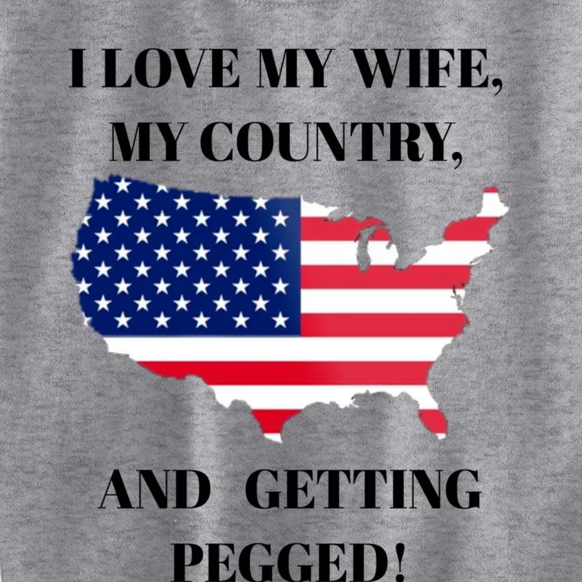 I LOVE MY WIFE MY COUNTRY AND GETTING PEGGED! Kids Sweatshirt