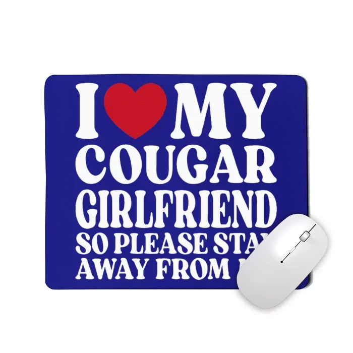 I Love My Cougar Girlfriend So Please Stay Away From Me Mousepad