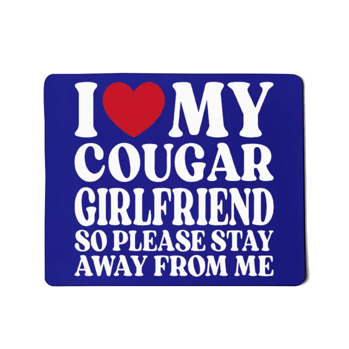 I Love My Cougar Girlfriend So Please Stay Away From Me Mousepad