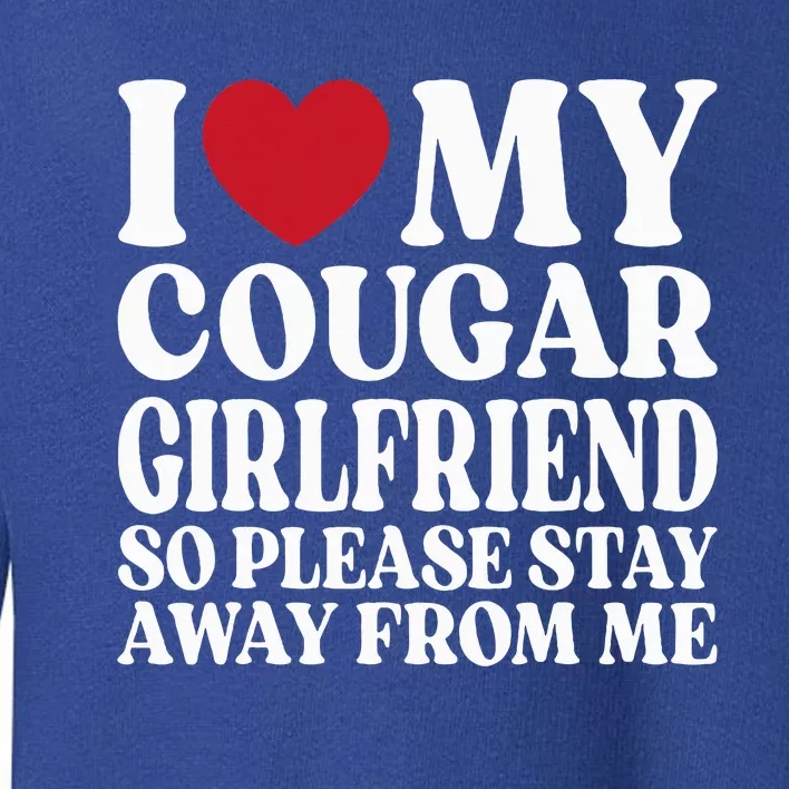 I Love My Cougar Girlfriend So Please Stay Away From Me Toddler Sweatshirt