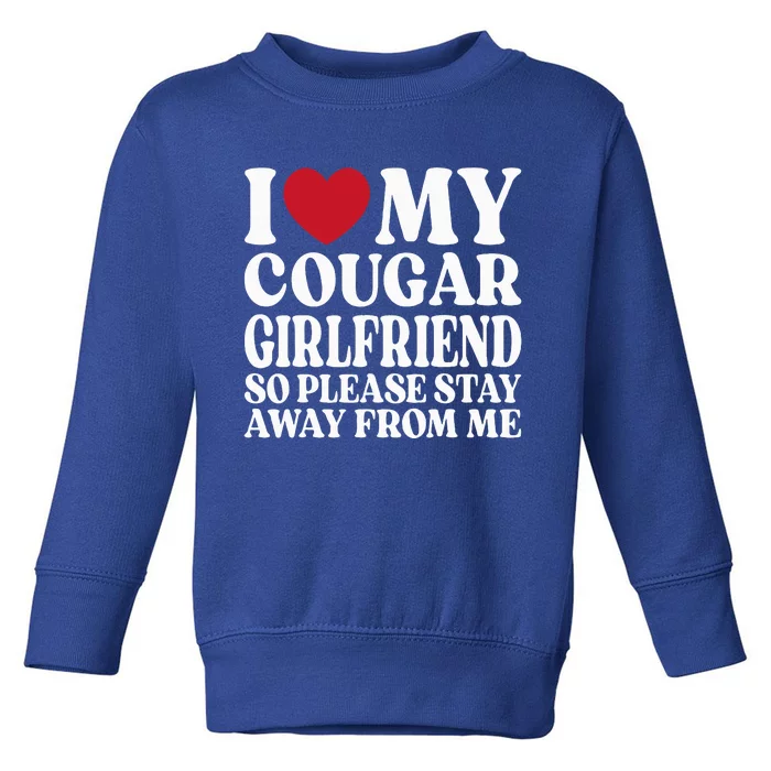 I Love My Cougar Girlfriend So Please Stay Away From Me Toddler Sweatshirt