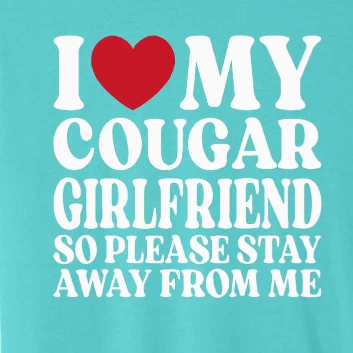 I Love My Cougar Girlfriend So Please Stay Away From Me ChromaSoft Performance T-Shirt