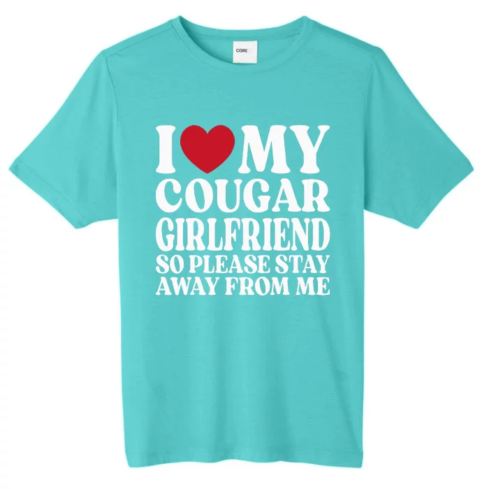 I Love My Cougar Girlfriend So Please Stay Away From Me ChromaSoft Performance T-Shirt