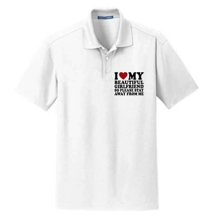 I Love My Girlfriend So Please Stay Away From Me Funny Gift Dry Zone Grid Performance Polo