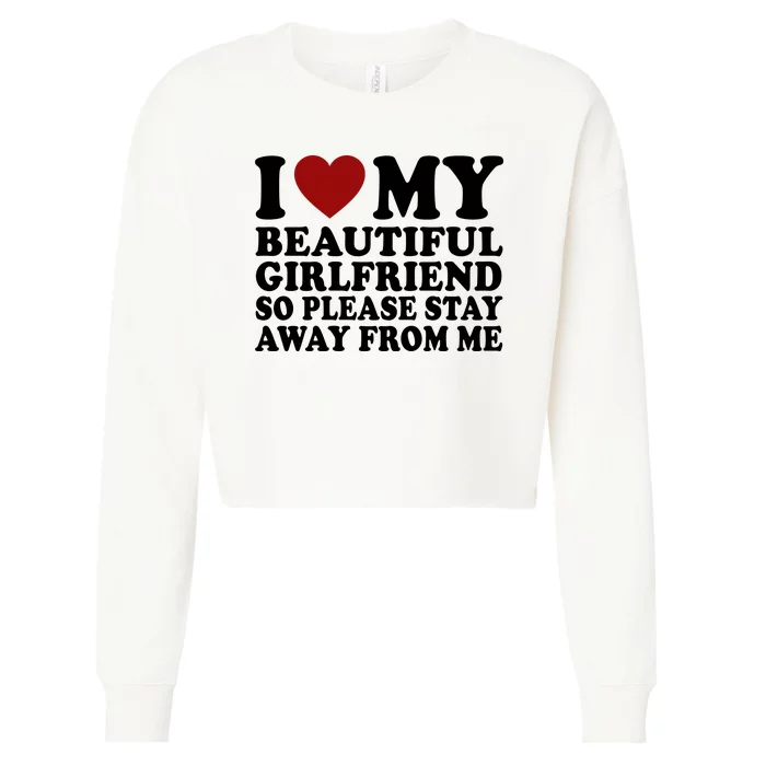 I Love My Girlfriend So Please Stay Away From Me Funny Gift Cropped Pullover Crew