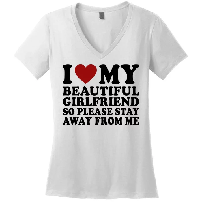 I Love My Girlfriend So Please Stay Away From Me Funny Gift Women's V-Neck T-Shirt