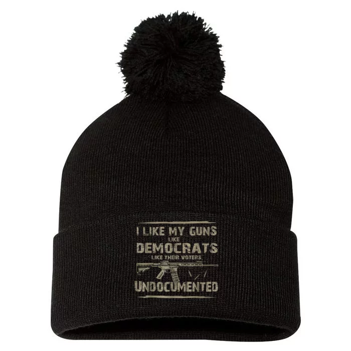 I Like My Guns Like Democrats Like Their Voters Undocumented Pom Pom 12in Knit Beanie