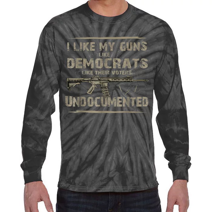 I Like My Guns Like Democrats Like Their Voters Undocumented Tie-Dye Long Sleeve Shirt