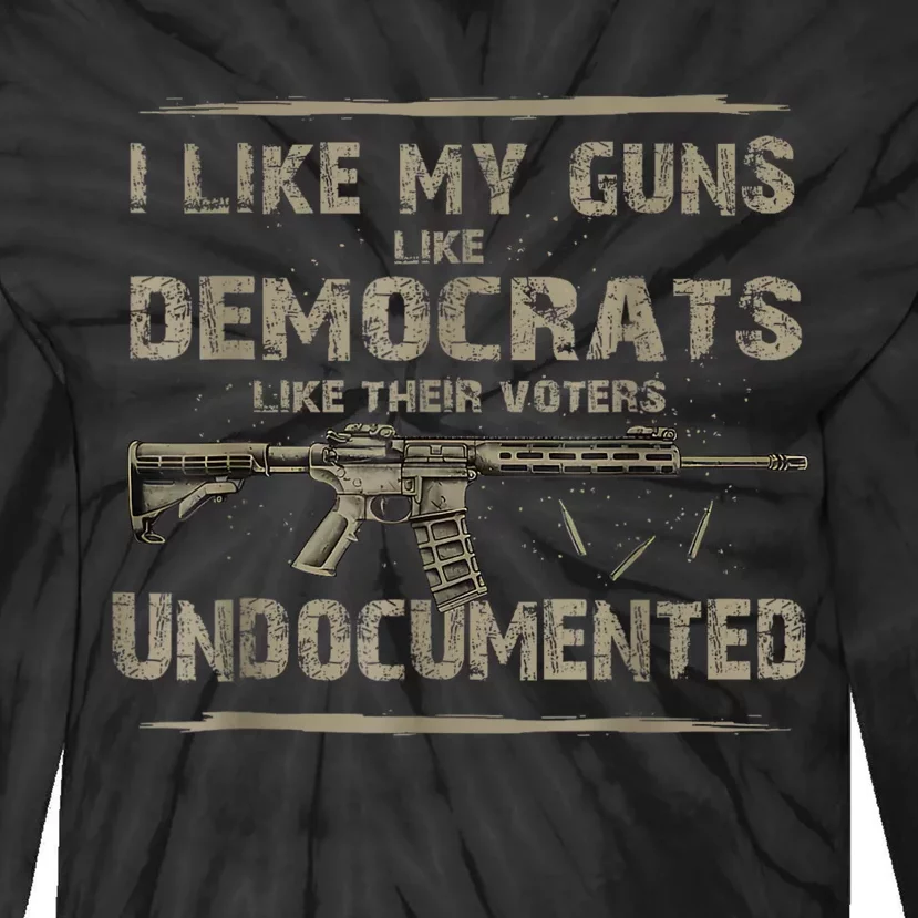 I Like My Guns Like Democrats Like Their Voters Undocumented Tie-Dye Long Sleeve Shirt