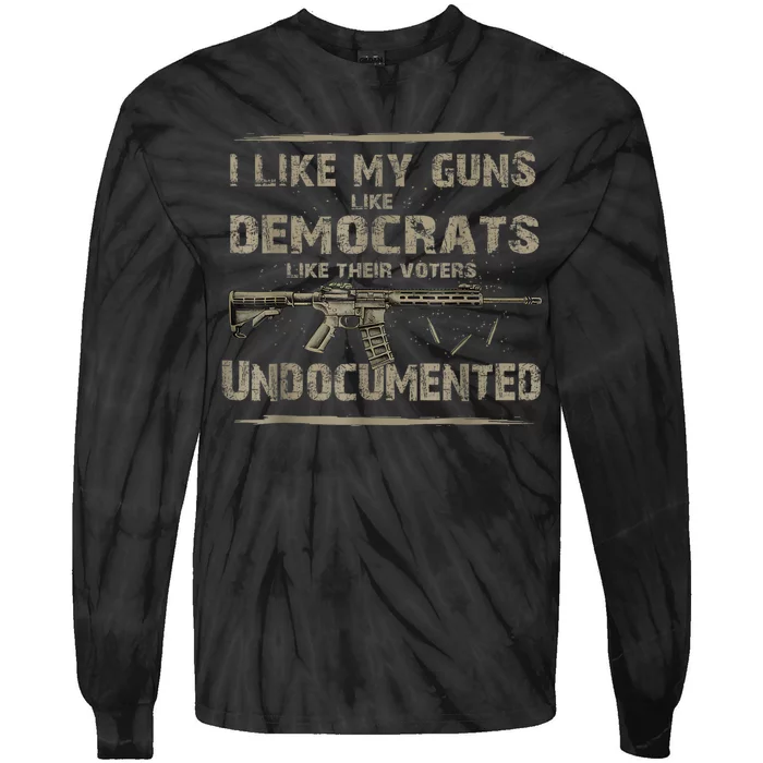 I Like My Guns Like Democrats Like Their Voters Undocumented Tie-Dye Long Sleeve Shirt