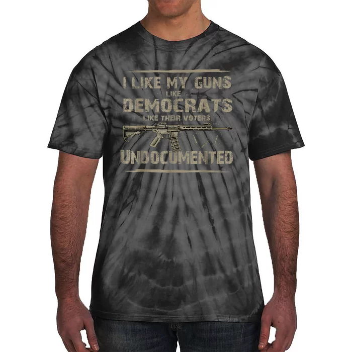 I Like My Guns Like Democrats Like Their Voters Undocumented Tie-Dye T-Shirt