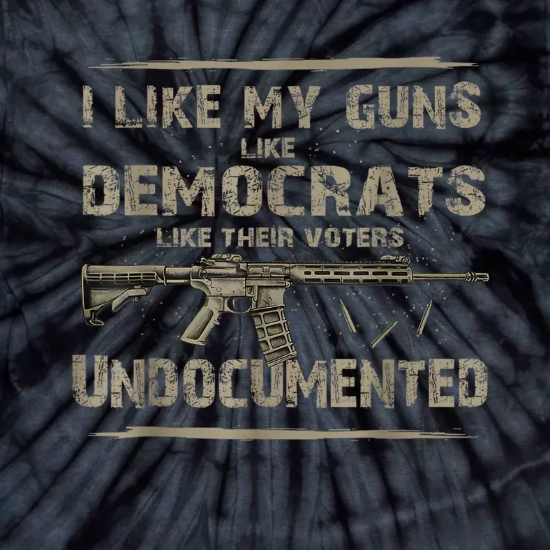 I Like My Guns Like Democrats Like Their Voters Undocumented Tie-Dye T-Shirt