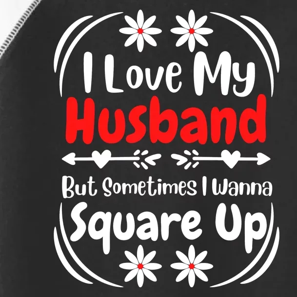 I Love My Husband But Sometimes I Wanna Square Up Toddler Fine Jersey T-Shirt