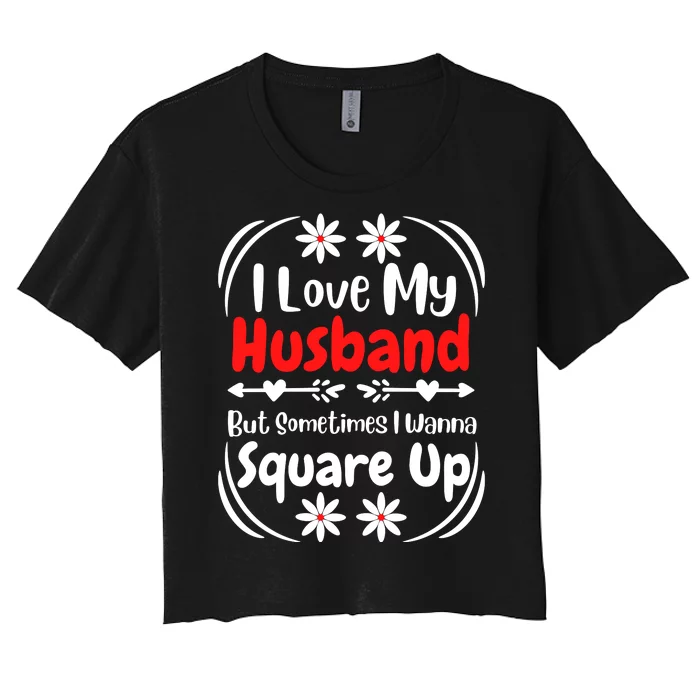 I Love My Husband But Sometimes I Wanna Square Up Women's Crop Top Tee