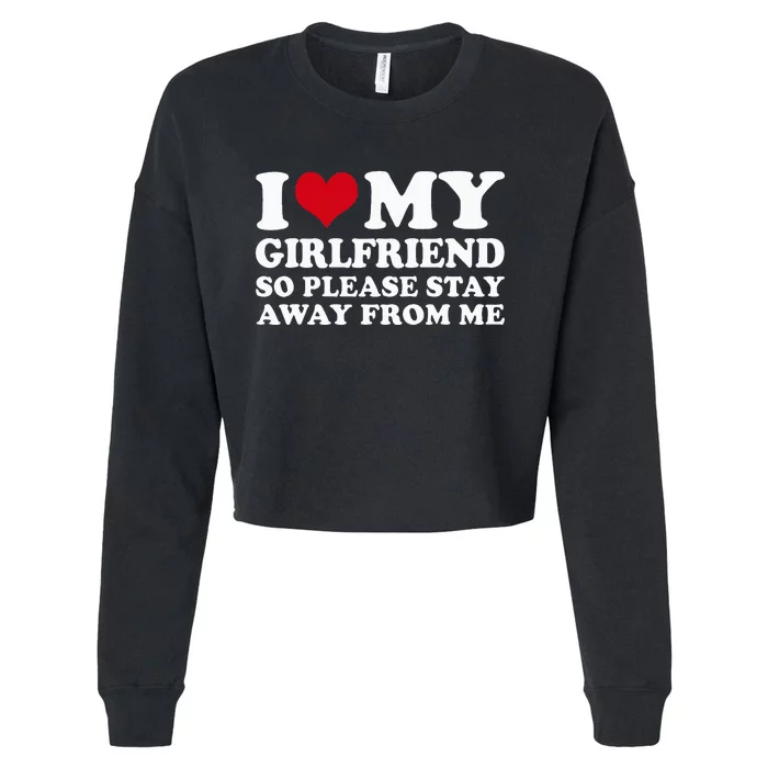 I Love My Girlfriend So Please Stay Away From Me Cropped Pullover Crew