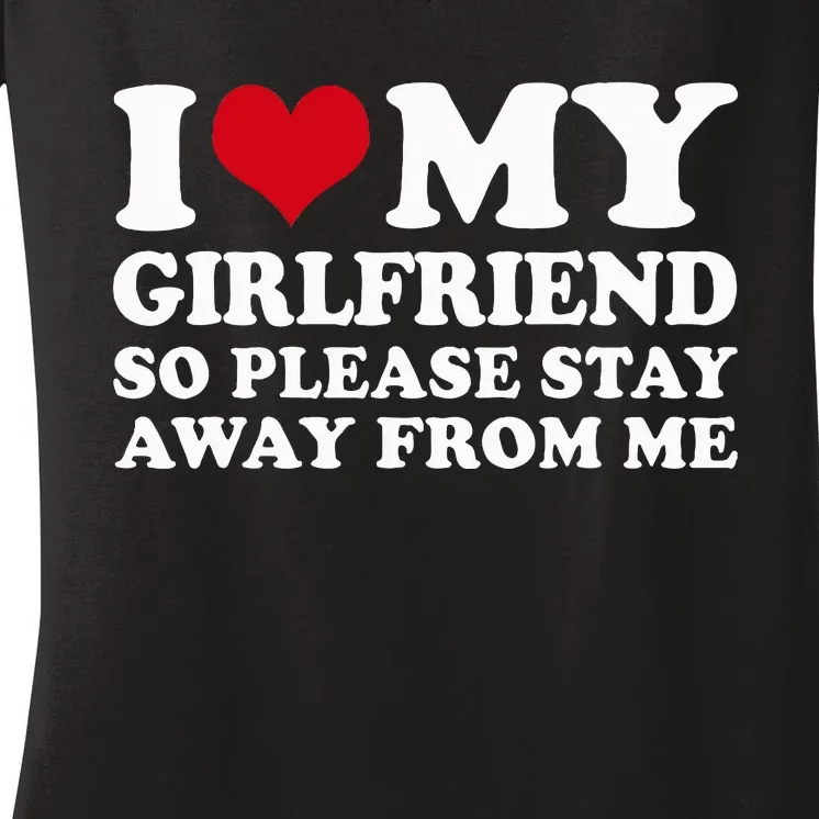 I Love My Girlfriend So Please Stay Away From Me Women's V-Neck T-Shirt