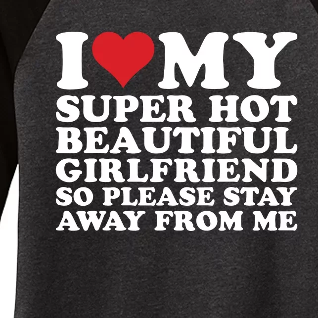 I Love My Super Hot Beautiful Girlfriend So Please Stay Away Women's Tri-Blend 3/4-Sleeve Raglan Shirt