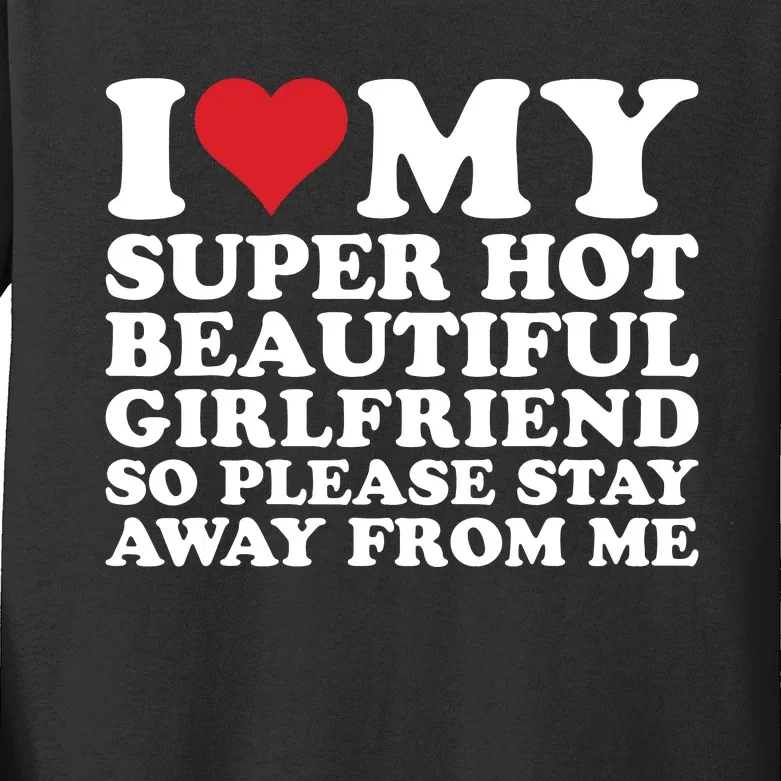 I Love My Super Hot Beautiful Girlfriend So Please Stay Away Kids Long Sleeve Shirt