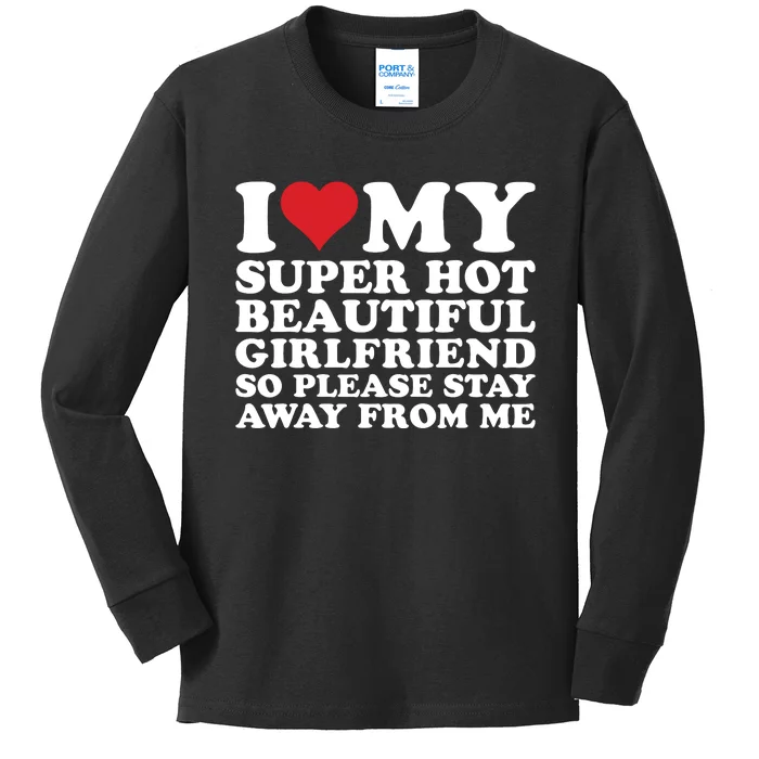 I Love My Super Hot Beautiful Girlfriend So Please Stay Away Kids Long Sleeve Shirt