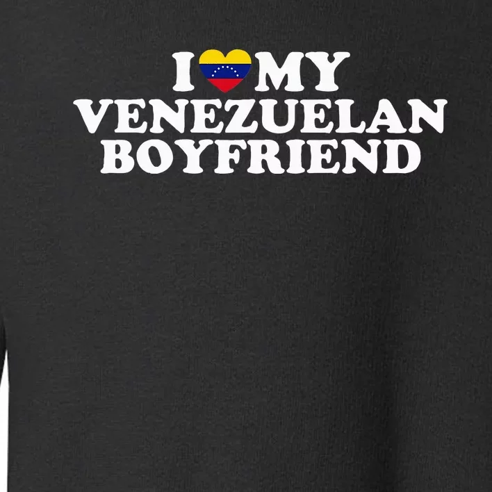 I Love My Venezuelan Boyfriend Toddler Sweatshirt