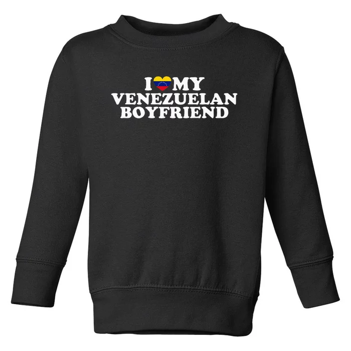 I Love My Venezuelan Boyfriend Toddler Sweatshirt