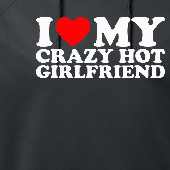 I Love My Hot Girlfriend Love My Crazy Hot Girlfriend Performance Fleece Hoodie